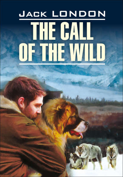 Скачать книгу The Call of the Wild / Зов предков. Книга для чтения на английском языке