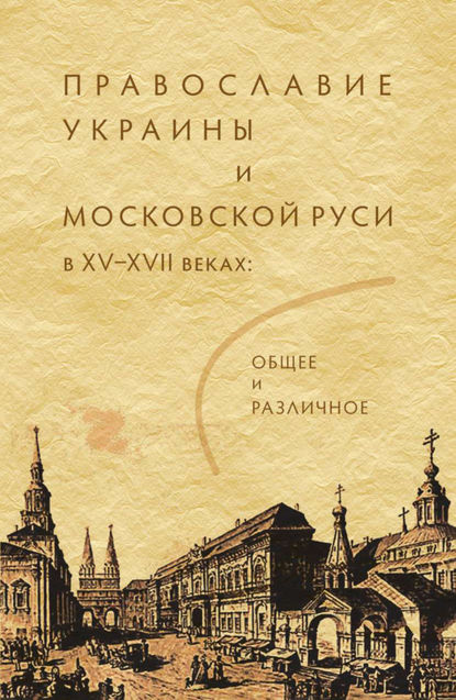 Скачать книгу Православие Украины и Московской Руси в XV–XVII веках: общее и различное