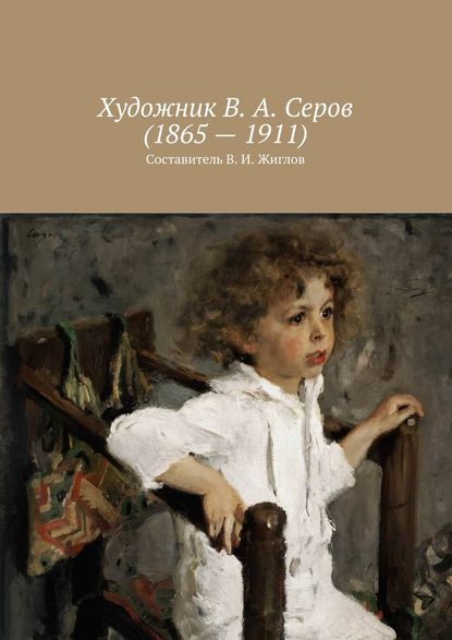 Скачать книгу Художник В. А. Серов (1865 – 1911)