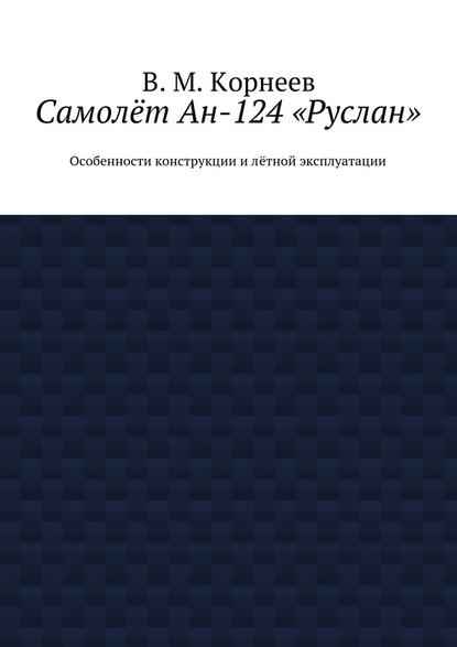 Скачать книгу Самолёт Ан-124 «Руслан». Особенности конструкции и лётной эксплуатации