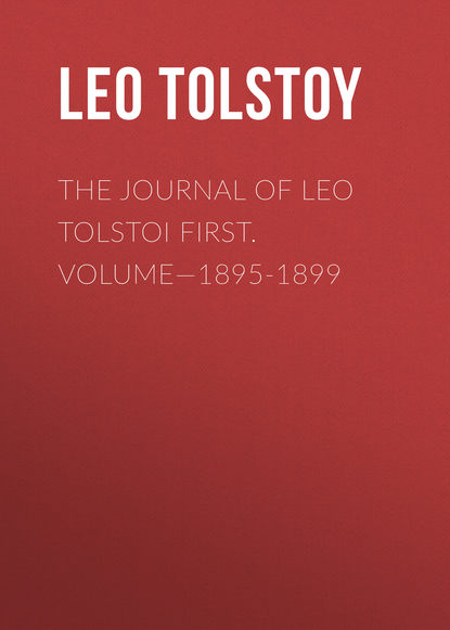 Скачать книгу The Journal of Leo Tolstoi First. Volume—1895-1899