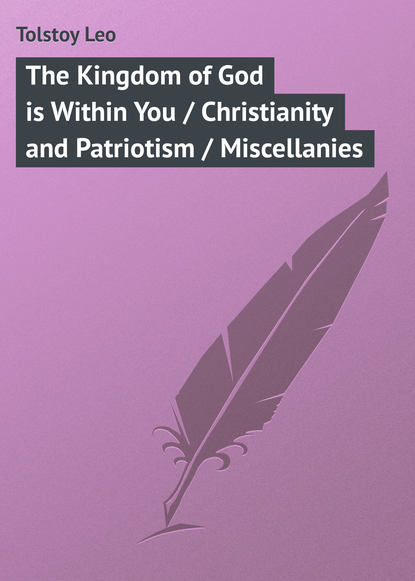 Скачать книгу The Kingdom of God is Within You / Christianity and Patriotism / Miscellanies
