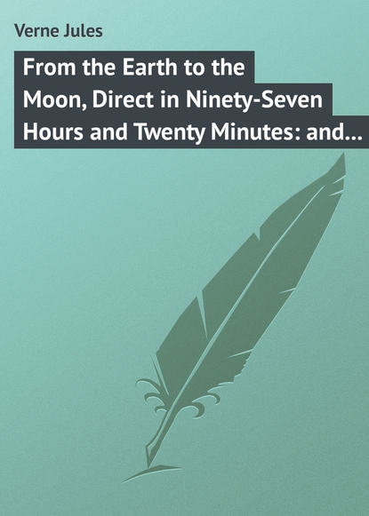 Скачать книгу From the Earth to the Moon, Direct in Ninety-Seven Hours and Twenty Minutes: and a Trip Round It