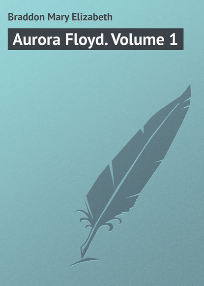 Скачать книгу Aurora Floyd. Volume 1