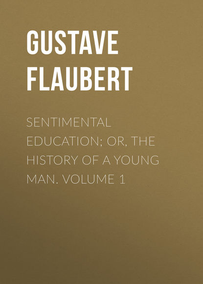Скачать книгу Sentimental Education; Or, The History of a Young Man. Volume 1