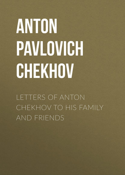 Скачать книгу Letters of Anton Chekhov to His Family and Friends