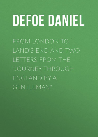 Скачать книгу From London to Land&apos;s End and Two Letters from the &quot;Journey through England by a Gentleman&quot;