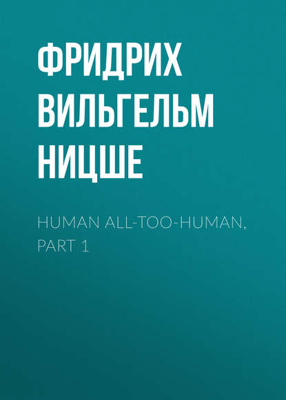 Скачать книгу Human All-Too-Human, Part 1