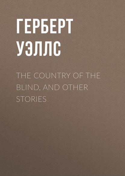Скачать книгу The Country of the Blind, and Other Stories