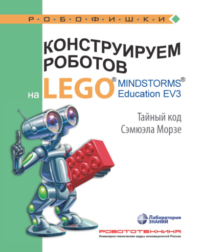 Скачать книгу Конструируем роботов на LEGO MINDSTORMS Education EV3. Тайный код Сэмюэла Морзе
