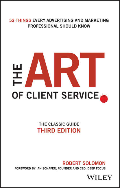 Скачать книгу The Art of Client Service. The Classic Guide, Updated for Today's Marketers and Advertisers