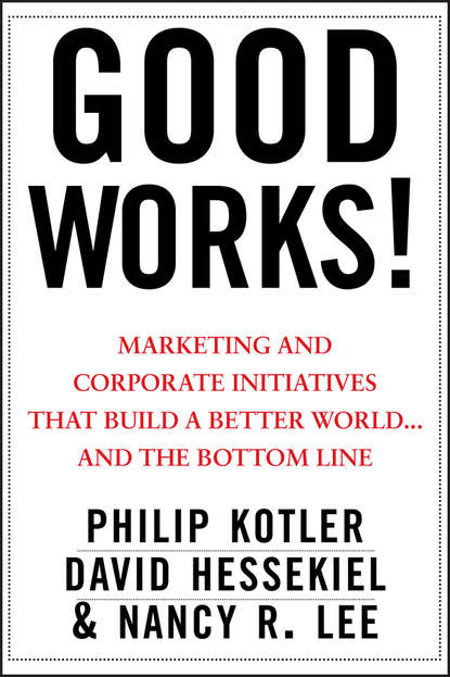 Скачать книгу Good Works!. Marketing and Corporate Initiatives that Build a Better World...and the Bottom Line