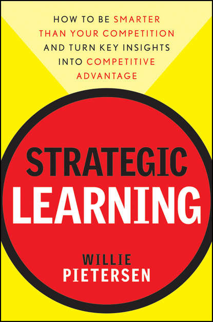 Скачать книгу Strategic Learning. How to Be Smarter Than Your Competition and Turn Key Insights into Competitive Advantage