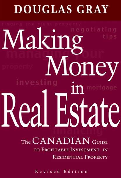 Скачать книгу Making Money in Real Estate. The Canadian Guide to Profitable Investment in Residential Property, Revised Edition