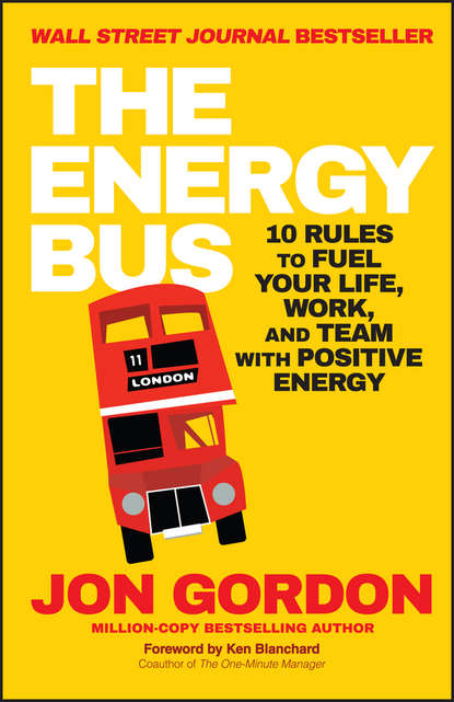 Скачать книгу The Energy Bus. 10 Rules to Fuel Your Life, Work, and Team with Positive Energy