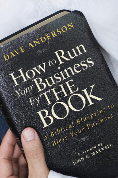 Скачать книгу How to Run Your Business by The Book. A Biblical Blueprint to Bless Your Business