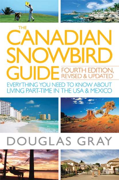 Скачать книгу The Canadian Snowbird Guide. Everything You Need to Know about Living Part-Time in the USA and Mexico