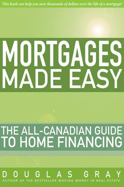 Скачать книгу Mortgages Made Easy. The All-Canadian Guide to Home Financing