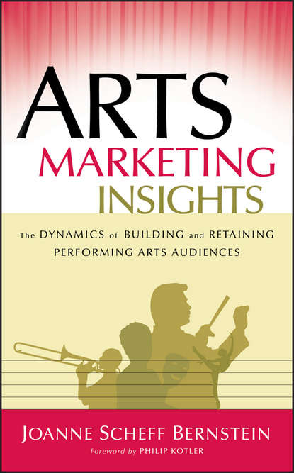 Скачать книгу Arts Marketing Insights. The Dynamics of Building and Retaining Performing Arts Audiences