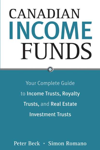Скачать книгу Canadian Income Funds. Your Complete Guide to Income Trusts, Royalty Trusts and Real Estate Investment Trusts