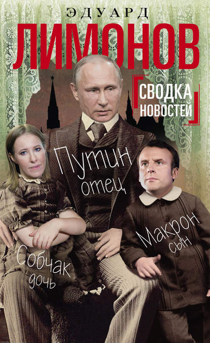 Скачать книгу Сводка новостей. Путин – отец, Макрон – сын, Собчак – дочь