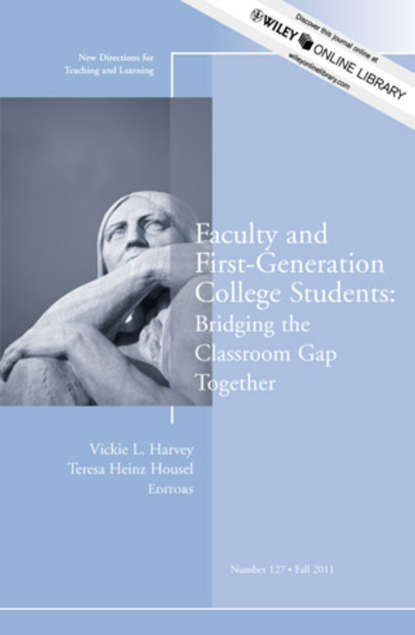 Faculty and First-Generation College Students: Bridging the Classroom Gap Together. New Directions for Teaching and Learning, Number 127