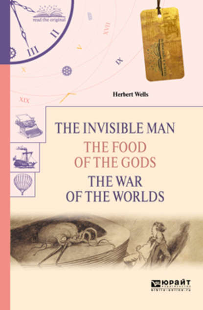 Скачать книгу The invisible man. The food of the gods. The war of the worlds. Человек-невидимка. Пища богов. Война миров
