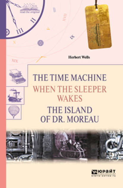 Скачать книгу The time machine. When the sleeper wakes. The island of dr. Moreau. Машина времени. Когда спящий проснется. Остров доктора моро