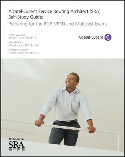 Скачать книгу Alcatel-Lucent Service Routing Architect (SRA) Self-Study Guide. Preparing for the BGP, VPRN and Multicast Exams