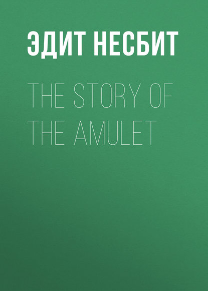 Скачать книгу The Story of the Amulet