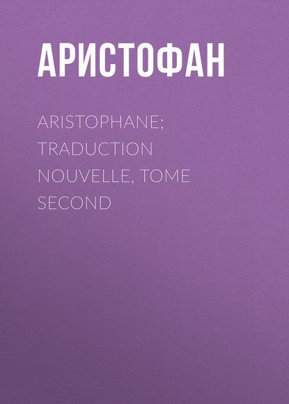 Скачать книгу Aristophane; Traduction nouvelle, tome second