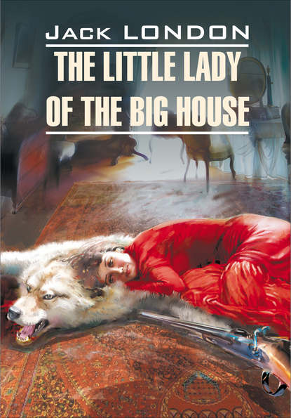 Скачать книгу The Little Lady of the Big House / Маленькая хозяйка большого дома. Книга для чтения на английском языке