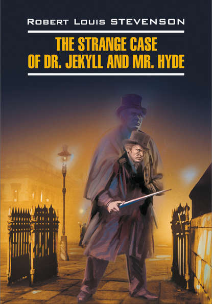 Скачать книгу The Strange Case of Dr. Jekyll and Mr. Hyde / Странная история доктора Джекила и мистера Хайда. Книга для чтения на английском языке