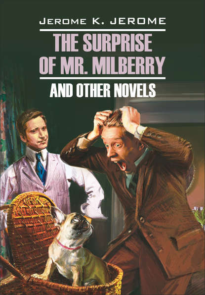 Скачать книгу The Surprise of Mr. Milberry and other novels / Сюрприз мистера Милберри и другие новеллы. Книга для чтения на английском языке
