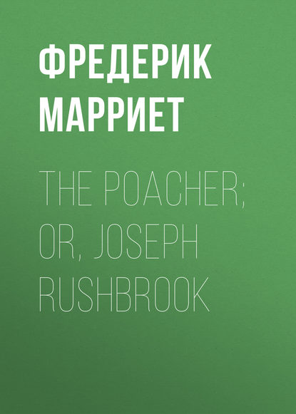 Скачать книгу The Poacher; Or, Joseph Rushbrook