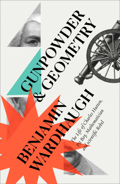 Скачать книгу Gunpowder and Geometry: The Life of Charles Hutton, Pit Boy, Mathematician and Scientific Rebel