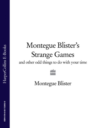 Скачать книгу Montegue Blister’s Strange Games: and other odd things to do with your time