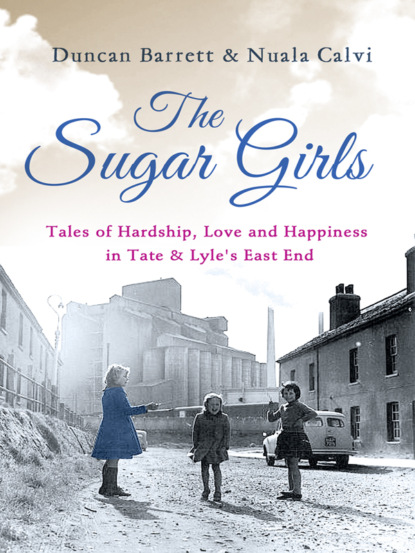 Скачать книгу The Sugar Girls: Tales of Hardship, Love and Happiness in Tate & Lyle’s East End