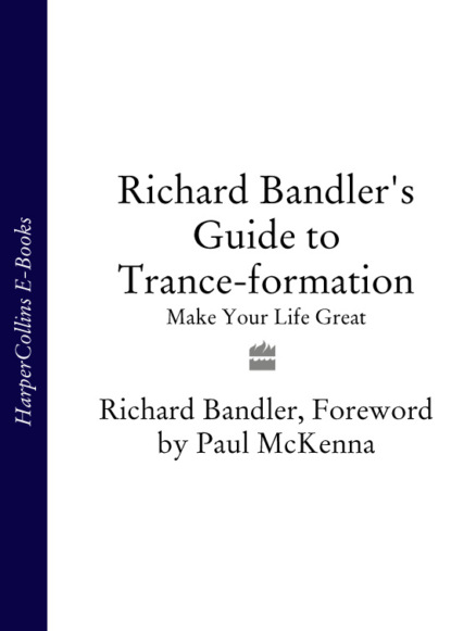 Скачать книгу Richard Bandler's Guide to Trance-formation: Make Your Life Great