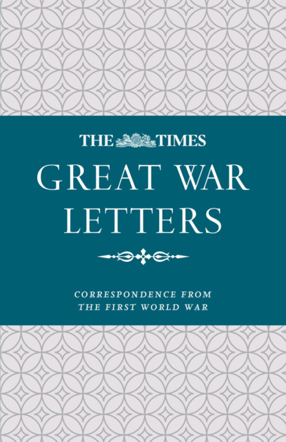 Скачать книгу The Times Great War Letters: Correspondence during the First World War