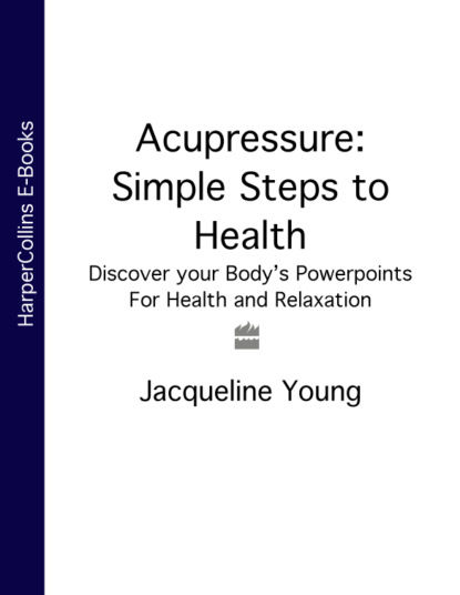 Скачать книгу Acupressure: Simple Steps to Health: Discover your Body’s Powerpoints For Health and Relaxation