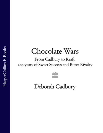 Скачать книгу Chocolate Wars: From Cadbury to Kraft: 200 years of Sweet Success and Bitter Rivalry