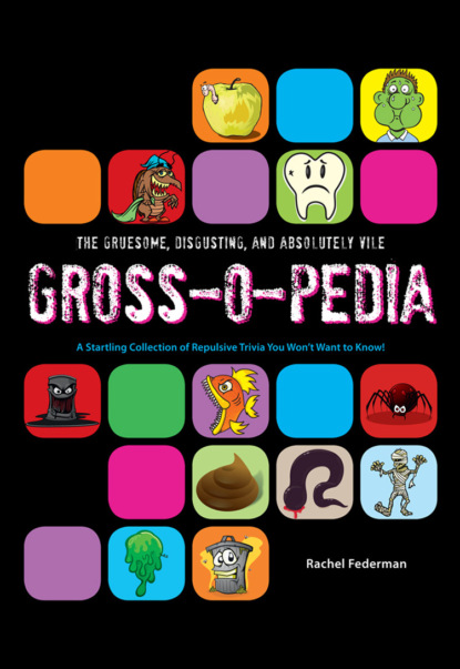 Скачать книгу Grossopedia: A Startling Collection of Repulsive Trivia You Won’t Want to Know!