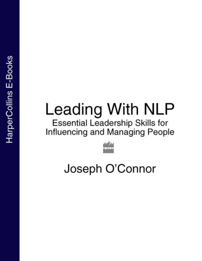Скачать книгу Leading With NLP: Essential Leadership Skills for Influencing and Managing People