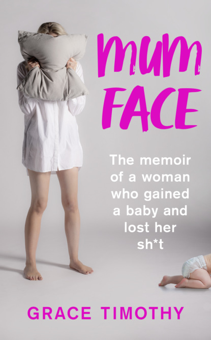 Скачать книгу Mum Face: The Memoir of a Woman who Gained a Baby and Lost Her Sh*t
