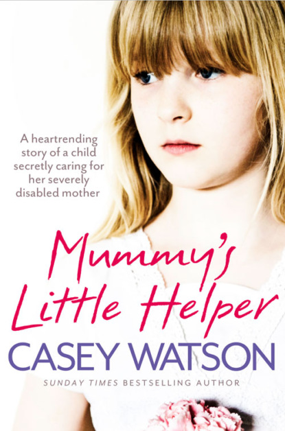 Скачать книгу Mummy’s Little Helper: The heartrending true story of a young girl secretly caring for her severely disabled mother