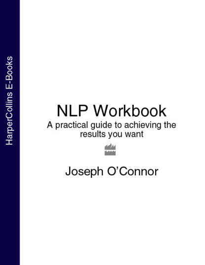 Скачать книгу NLP Workbook: A practical guide to achieving the results you want