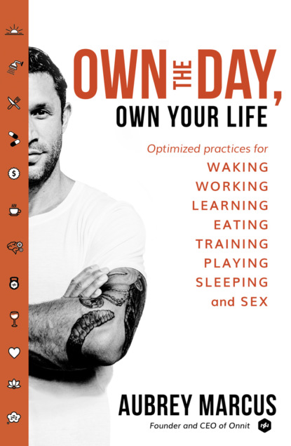 Скачать книгу Own the Day, Own Your Life: Optimised practices for waking, working, learning, eating, training, playing, sleeping and sex