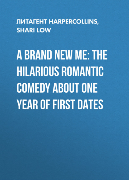 Скачать книгу A Brand New Me: The hilarious romantic comedy about one year of first dates