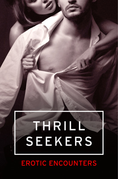 Скачать книгу Thrill Seekers: Erotic Encounters